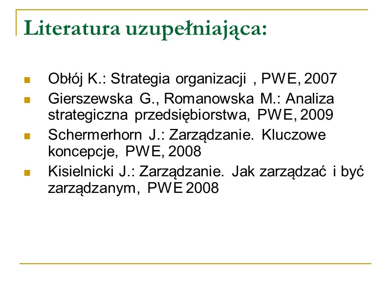 Literatura uzupełniająca: Obłój K.: Strategia organizacji , PWE, 2007 Gierszewska G., Romanowska M.: Analiza